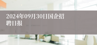 2024年09月30日国企招聘日报