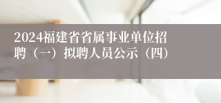 2024福建省省属事业单位招聘（一）拟聘人员公示（四）